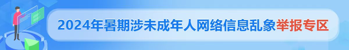 2024年暑期涉未成年人網(wǎng)絡(luò)信息亂象舉報(bào)專區(qū)
